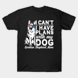 I Can't I Have Plans With My Dog German Shepherd Mom T-Shirt